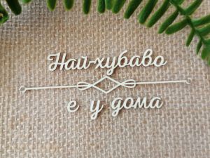 Надпис с орнамент - Най-хубаво е у дома - 2 комплекта